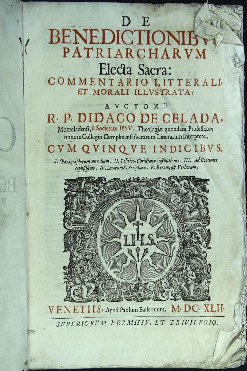 De benedictionibus patriarcharum electa sacra: commentario litterali, et morali illustrata: auctore r.p. Didaco de Celada Monteladensi, e Societate Iesu ... Cum quinque indicibus