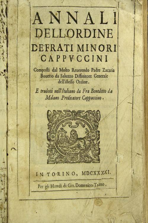 Annali dell'ordine de' Frati Minori Cappuccini composti dal molto reuerendo padre Zacaria Bouerio da Saluzo diffinitore generale dell'istesso ordine. E tradotti nell'italiano da fra Benedetto da Milano predicatore cappuccino