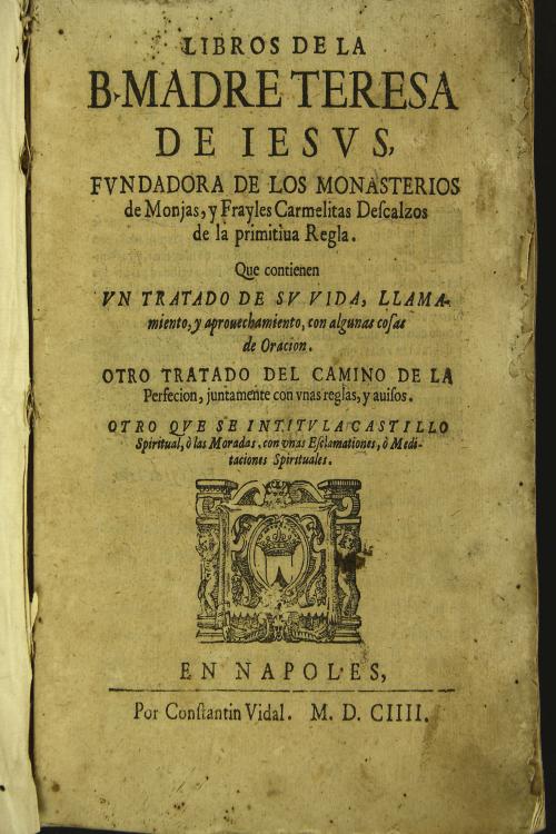 Libros de la B. madre Teresa de Iesus, fundadora de los monasterios de monjas, y frayles Carmelitas Descalzos de la primitiua regla. Que contien vn Tratado de su vida, llamamiento, y aprouechamiento, con algunas cosas de oracion.