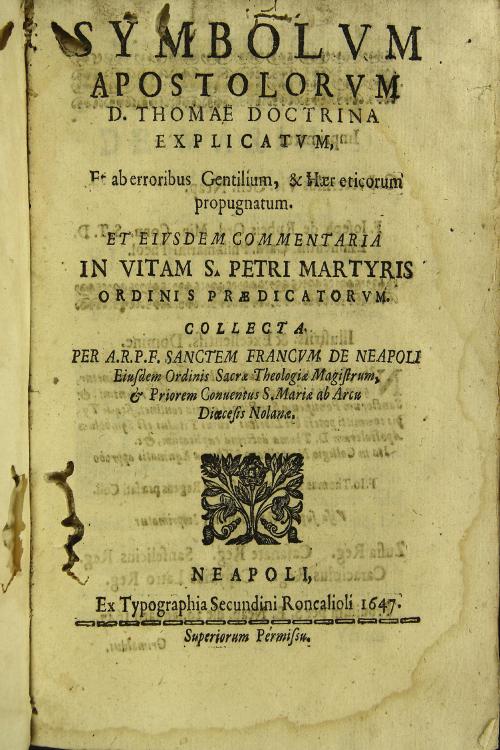 Symbolum apostolorum d. Thomae doctrina explicatum, et ab erroribus gentilium, et hereticorum propugnatum. Et eiusdem commentaria in vitam S. Petri martiris ordinis praedicatorum. Collecta per a.r.p.f Sanctem Francum de Neapoli ...