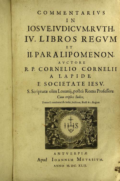 Commentarius in Iosue, Iudicum, Ruth, 4. libros Regum, et 2. Paralipomenon. Auctore r.p. Cornelio Cornelii a Lapide e Societate Iesu. S. Scripturae olim Louanij, postea Romae professore, cum triplici indice. Tomo secondo