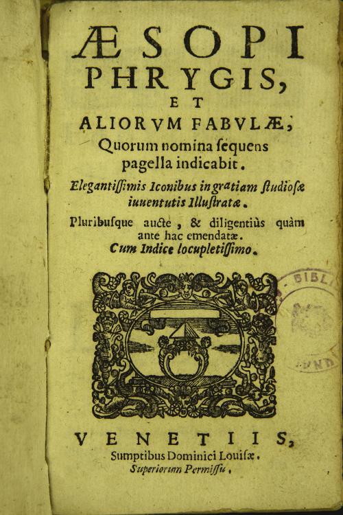 AEsopi Phrygis, et aliorum  fabulae, quorum nomina sequens pagella indicabit. Elegantissimis iconibus in gratiam studiosae iuuentutis illustratae. Pluribusque auctae, et diligentius quam ante hac emendatae. Cum indice locupletissimo