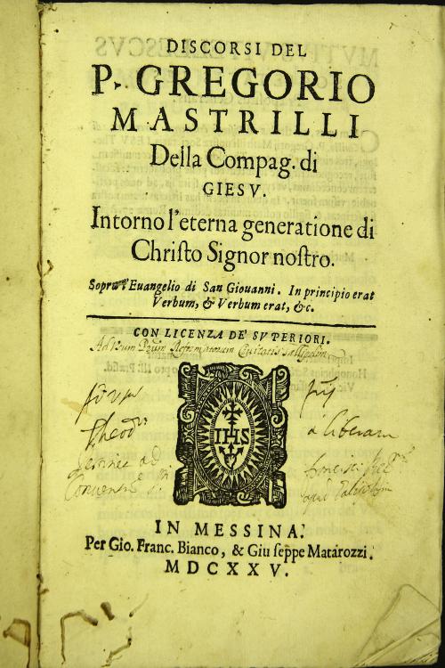 Discorsi del p. Gregorio Mastrilli della compag. di Giesu. Intorno l'eterna generatione di Christo signor nostro. Sopra l'Euangelio di san Giouanni. In principio erat verbum, et verbum erat, et c