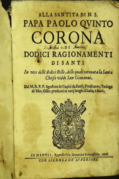 Alla santita di N.S. papa Paolo quinto corona di dodici ragionamenti di Santi in vece delle dodici stelle, delle quali coronata la santa chiesa vidde San Giouanni. Dal M.R.P.F. Agostino de' Cupiti da Euoli, predicator, teologo de' min. osser. ...