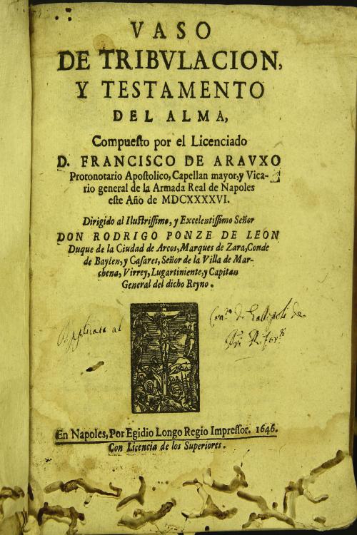 Uaso de tribulacion, y testamento del alma, compuesto por el licenciado D. Francisco De Arauxo protonotario apostolico, capellan mayor, y vicario general de la armada real de Napoles ...