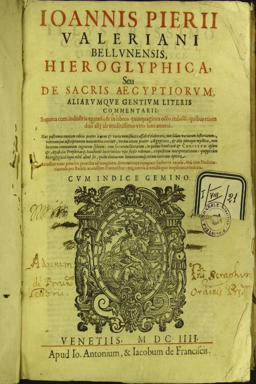Ioannis Pierii Valeriani Bellunensis, Hieroglyphica, seu De sacris Aegyptiorum, aliarumque gentium literis commentarii: summa cum industria exarati, et in libros quinquaginta octo redacti: quibus etiam duo alij ab eruditissimo viro sunt annexi ..