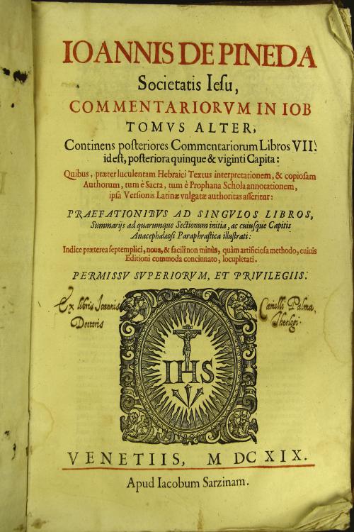 Ioannis de Pineda Societatis Iesu, Commentariorum in Iob libri tredecim, in duos diuisi tomos variis capitibus, doctis colloquiis, et alternis certaminibus ornatos, ... praefationibus ad singulos libros, summariis ad quarumque sectionum initia, ... indice praeterea septemplici, ... cuiuis editioni commoda concinnato, locupletati.