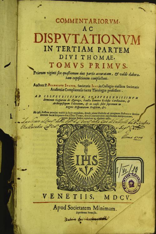 Commentariorum, ac disputationum in tertiam partem diui Thomae ... Auctore P. Francisco Suarez, Societate Iesu ... 1: Tomus primus. Priorum viginti sex quaestionum eius partis accuratam, et valde elaboratam expositionem complectens.