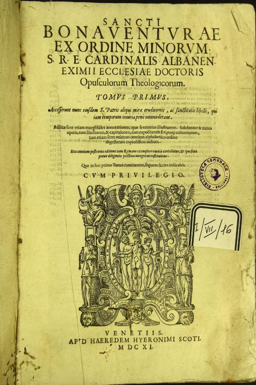 Sancti Bonauenturae ... Opusculorum theologicorum. Tomus primus. Accesserunt nunc eiusdem S. Patris aliqui mirae eruditionis, ac sanctitatis libelli, qui iam temporum iniura pene interciderant.
