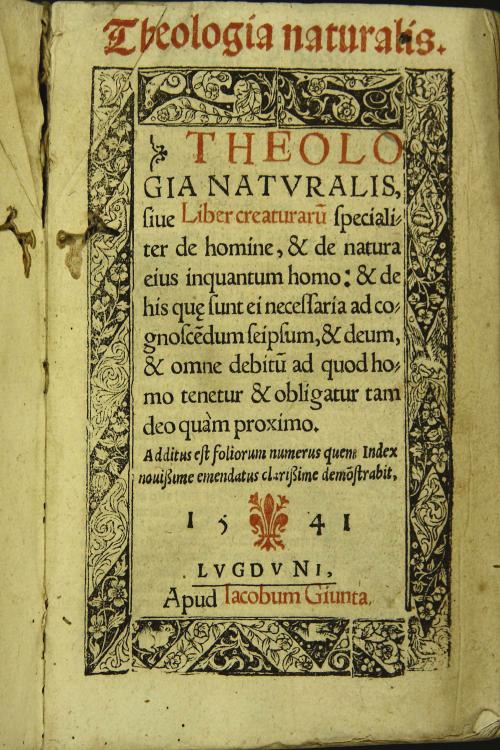 Theologia naturalis. Theologia naturalis, siue Liber creaturarum specialiter de homine, et de natura eius inquantum homo: et de is quae sunt necessaria ad cognoscendum seipsum, et deum ...