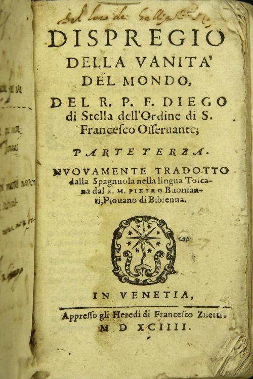 Dispregio della vanita del mondo, del r.p.f. Diego di Stella dell'Ordine di s. Francesco Osseruante, diuisa in tre parti. 