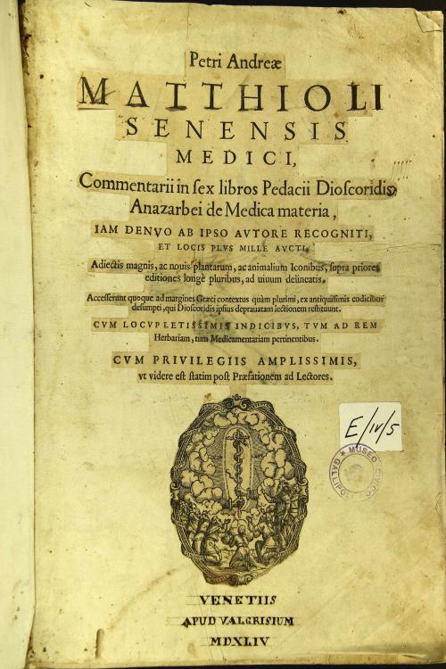 Petri Andreae Matthioli Senensis medici, Commentarii in sex libros Pedacii Dioscoridis Anazarbei de medica materia, iam denuo ab ipso autore recogniti, et locis plus mille aucti. 