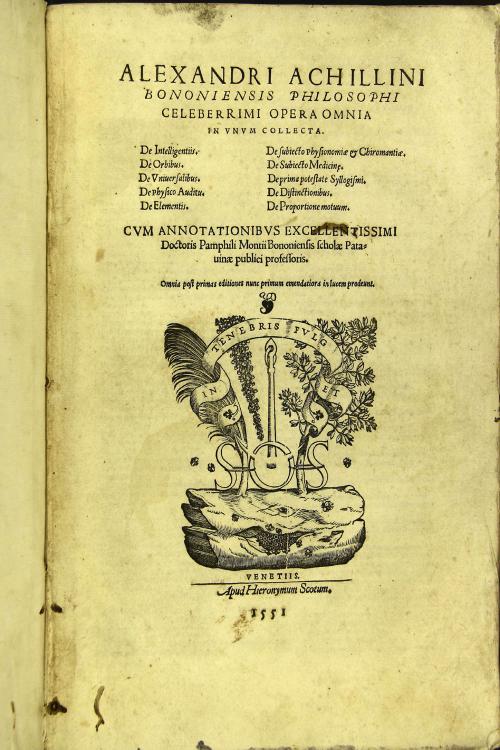 Alexandri Achillini Bononiensis Opera omnia in vnum collecta. De intelligentiis. De orbibus. De vniuersalibus. De physico audito. De elementis. ... Cum annotationibus ... Pamphili Montii Bononiensis...
