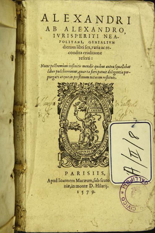 Alexandri ab Alexandro, iurisperiti neapolitani, genialium dierum libri sex, varia ac recondita eruditione referti: nunc postremum infinitis ... nitorem restituti