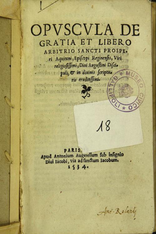 Opuscula de gratia et libero arbitrio sancti Prosperi Aquitani, episcopi Reginensis, viri religiosissimi, Diui Augustini discipuli ...