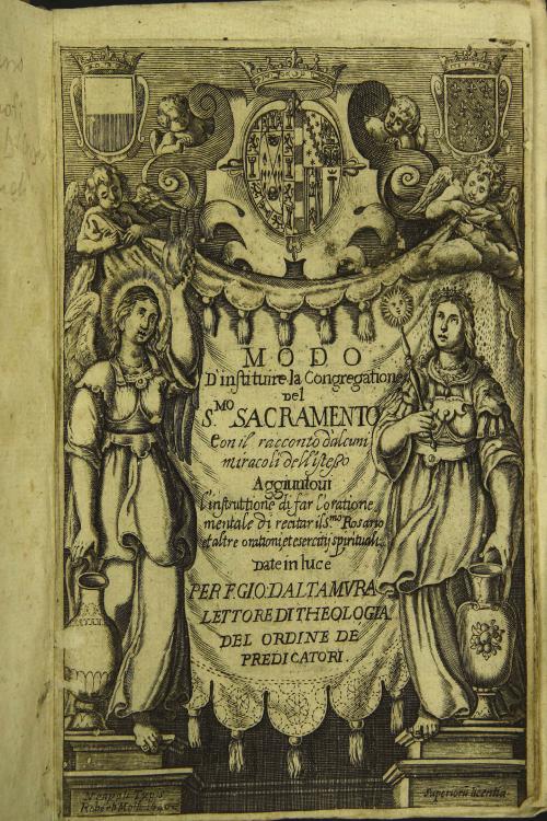 Modo d'instituire la Congregatione del S.mo Sacramento con il racconto d'alcuni miracoli dell'istesso aggiuntoui l'instruttione di far l'oratione mentale di recitar il S.mo Rosario et altre orationi, et esercitij spirituali date in luce per F. Gio. Daltamura 