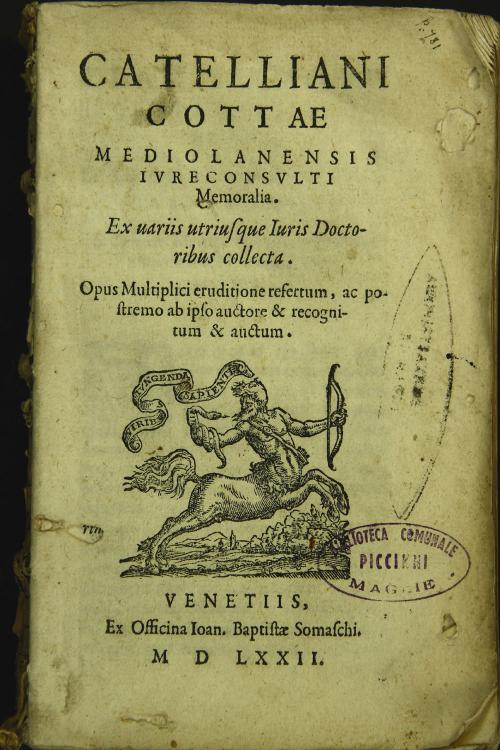 Catelliani Cottae Mediolanensi iureconsulti Memoralia. Ex uariis utriusque iuris doctoribus collecta. Opus multiplici eruditione refertum, ac postremo ab ipso auctore et recognitum et auctum