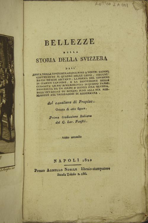 Bellezze della storia della Svizzera dall'epoca della confederazione fino a' nostri giorni: contenente il quadro delle leggi, costumi, ed usi de' suoi abitanti, la forma del governo di ciascun cantone, ... del cavaliere di Propiac. Ornata di otto figure. Prima traduzione italiana del c. Lor. Panfili. Tomo II.