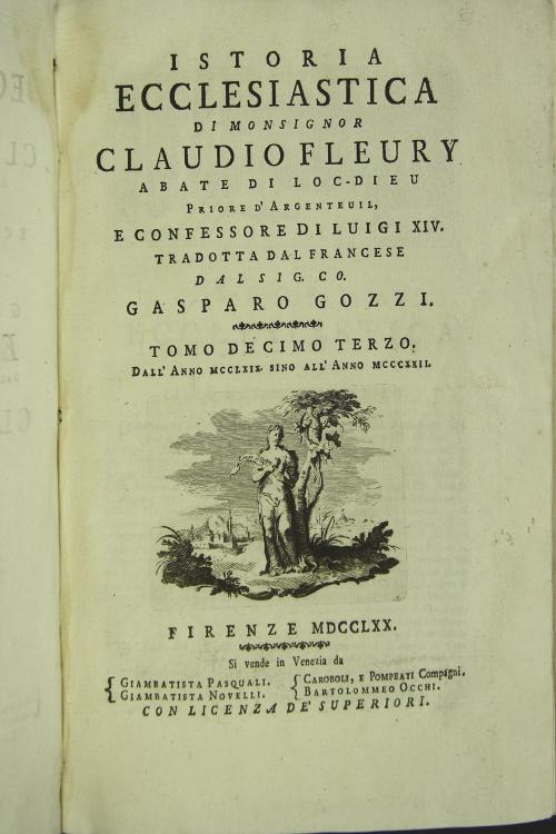 Istoria ecclesiastica di Monsignor Claudio Fleury abate di Loc-Dieu Priore d'Argenteuil, e confessore di Luigi XIV. Tradotta dal francese dal sig. co: Gasparo Gozzi. Tomo decimo terzo
