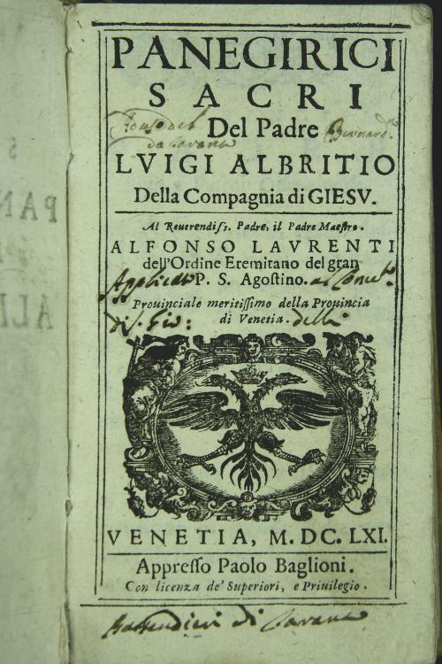 Panegirici sacri del padre Albrizio Luigi della compagnia di Gesu' . Al reverendissimo padre, it padre maestro Alfonso Laurenti dell'ordine eremi-tano del gran P. S. Agostino. Provinciale meritissimo della provincia di Venezia.