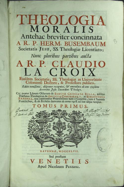 Theologia moralis antehac breviter concinnata a R.P.F. Hermann Busembaum societatis jesu SS. Theol. Licentiato Nunc pluribus partibus aucta a R.P. Claudio la Croix