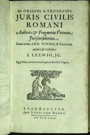 De origine et progressu juris civilis Romani authores et fragmenta veterum jurisconsultorum, cum notis Arn. Vinnii, et variorum. Auctore et collectore S. Leewio, jc. ...