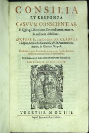 "Consilia et responsa casuum conscientiae, In Quinq; Libros iuxta Decretalium numerum, et ordinem distributa. Auctore D. Iacobo de Graffiis a Capua, ... "
