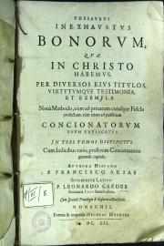 Thesaurus inexhaustus bonorum, quae in Christo habemus, per diuersos eius titulos, virtutumque testimonia, et exempla noua methodo, cum ad priuatum cuiusque fidelis profectum, tum etiam ad publicum concionatorum vsum explicatus in tres tomos distinctus