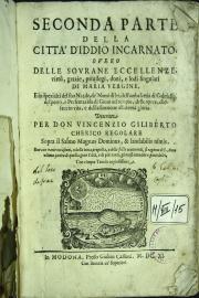 Seconda parte della citta d'Iddio incarnato, ouero delle sourane eccellenze, virtu, grazie, priuilegi, doni, e lodi singulari di Maria vergine