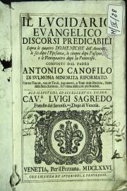 Il Lucidario euangelico discorsi predicabili sopra le quattro domeniche dell'Auuento, le sei dopo l'Epifania, ... Composti dal padre Antonio Canofilo di Sulmona minorita riformato. 