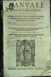 Manuale confessariorum et poenitentium, complectens pene resolutiones omnium dubiorum ... Martino Azpilcueta doctore Nauarro Ordin. Canonicorum Regul.