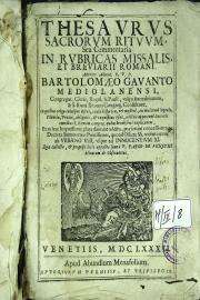 Thesaurus Sacrorum rituum, seu Commentaria in Rubricas Missalis. et Breuiarii Romani. Authore Admod. R.P.D. Bartolomaeo Gavanto mediolanensi...