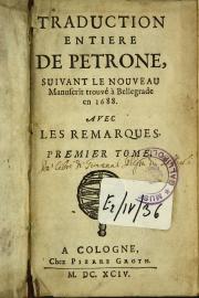 Traduction entiere de Petrone, suivant le nouveau manuscrit trouve a Bellegrade en 1688. Avec les Remarques. Premier tome