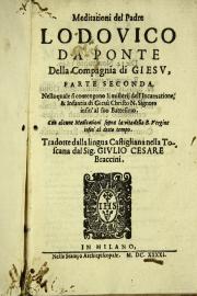 "Meditazioni del padre Lodovico da Ponte della Compagnia di Giesu, nella quale si contengono li principali misteri della nostra Santa Fede; Tradotte dalla lingua Castigliana nella Toscana dal Sig. Giulio Cesare Braccini. Parte seconda "