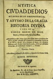 Mystica ciudad de Dios milagro de su omnipotencia, y abysmo de la gracia. Historia divina, y vida de la Virgen Madre de Dios reyna, y senora nuestra Maria santissima. 