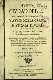 Mystica ciudad de Dios milagro de su omnipotencia, y abysmo de la gracia. Historia divina, y vida de la Virgen Madre de Dios reyna, y senora nuestra Maria santissima. 