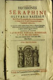 Aureae decisiones Seraphini Oliuarij Razzalij Sacrae Rotae decani, ... Adiectis summarijs, ac indice locupletissimo, vna cum multis additionibus ex ipsarum causrum patrocinijs desumptis. Ingenio ac labore Laurentij Vitalis Bononien. ... Pars prima