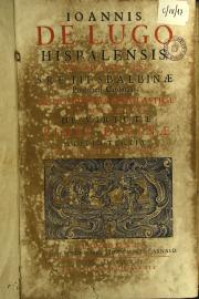 Ioannis de Lugo Hispalensis, ... Disputationes scholasticae et morales de virtute fidei diuinae