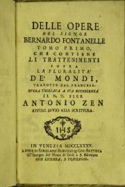 Delle opere del signor Bernardo Fontanelle tomo primo [-terzo] ... tradotte dal francese. Opera umiliata a sua eccellenza il N.U. Sier Antonio Zen attual savio alla scrittura - 1: 