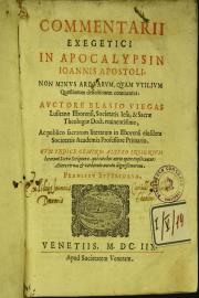 Commentarii exegetici in Apocalypsin Ioannis Apostoli, non minus arduarum, quam vtilium quaestionum definitionem continentes. 