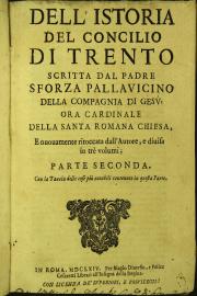 Istoria del Concilio di Trento scritta dal padre Sforza Pallauicino della Compagnia di Gesu, ... oue insieme rifiutasi con autoreuoli testimonianze vn'istoria falsa diuolgata nello stesso argomento sotto nome di Pietro Soaue Polano. 