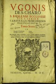 Vgonis de s. Charo, s. romanae eccl. tit. S. Sabinae cardinalis primi Ordinis predicatorum,   tomus sextus in Euangelia secundum Matthaeum Marcum Lucam Ioannem.