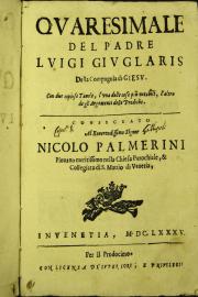 Quaresimale del padre Luigi Giuglaris della compagnia di Gesu. Con due copiose tauole, l'vna delle cose piu notabili, l'altra degli argomenti delle prediche ...