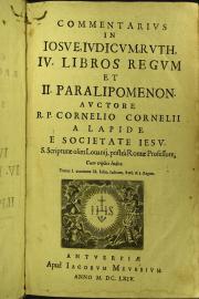 Commentarius in Iosue, Iudicum, Ruth, 4. Libros regum et 2. Paralipomenon. Auctore R.P. Cornelio Cornelii a Lapide e Societate Iesu. ... Cum triplici indice. 1: Tomus 1. continens lib. Iosue, Iudicum, Ruth et 1. Regum