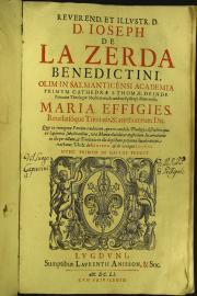 Reuerend. et illustr. D.D. Ioseph de La Zerda benedictini, ... Maria effigies, reuelatioque Trinitatis, et attributorum Dei
