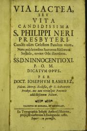 Via lactea, seu vita candidissima s. Philippi Neri presbyteri, cunctis olim caelestem pandens viam, nunc pulchrioribus sacrorum bibliorum stellulis, noviter orbi illuscescens. SS. d. n. Innocentio 11. P.O.M. dicatum opus. Per doct. Iosephum Ramirez, Valent. Metrop. Ecclesiae, ..