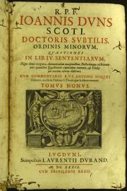 9: R.P.F. Ioannis Duns Scoti, ... Quaestiones in lib.4. sententiarum, nunc denuo recognitae, annotationibus marginalibus, ... et scholijs per textum insertis illustratae. Cum commentario R.P.F. Antonii Hiquaei Hiberni, ... Tomus nonus
