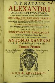 R. P. Natalis Alexandri ... Historia ecclesiastica Veteris Novique Testamenti ab orbe condito ad annum post Christum natum millesimum sexcentesimum ... Tomus primus