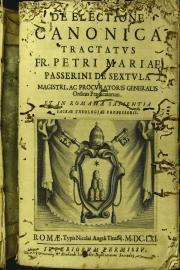 De electione canonica tractatus fr. Petri Mariae Passerini de Sextula ...