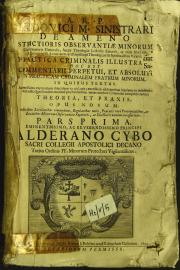 A.R.P. Ludouici M. Sinistrari de Ameno ... Practica criminalis illustrata hoc est Commentarii perpetui, et absoluti in practicam criminalem Fratrum Minorum, in quibus textus accuratissima explicatione dilucidatur in obscuris